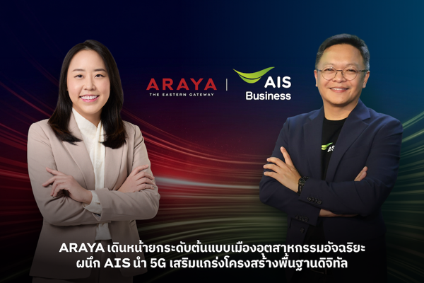 ARAYA เดินหน้ายกระดับต้นแบบเมืองอุตสาหกรรมอัจฉริยะ ผนึก AIS นำ 5G เสริมแกร่งโครงสร้างพื้นฐานดิจิทัล